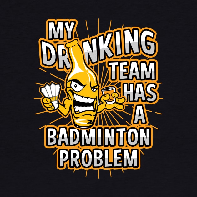 My Drinking Team Has A Badminton Problem by megasportsfan